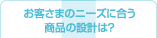 お客さまのニーズに合う商品の設計は?