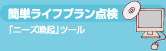 簡単ライフプラン点検 「ニーズ喚起」ツール